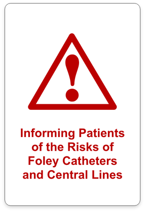Triangle with exclamation point inside. Text: Informing patients of the risks of Foley catheters and central lines button